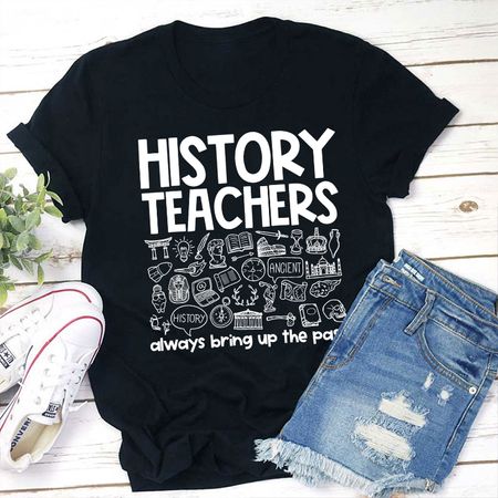 History Teachers Always Bring Up The Past Teacher T-Shirt