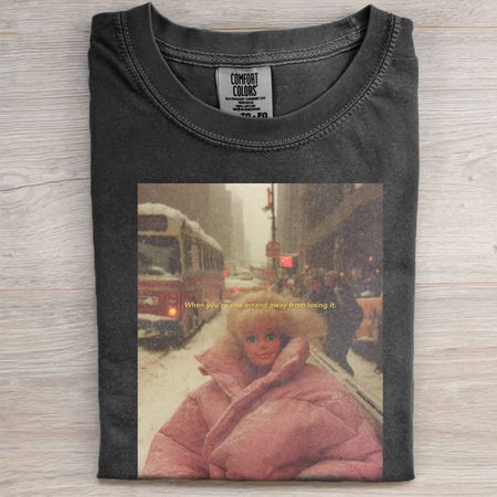 WHEN YOU'RE ONE ERRAND AWAY FROM LOSING IT. TEE