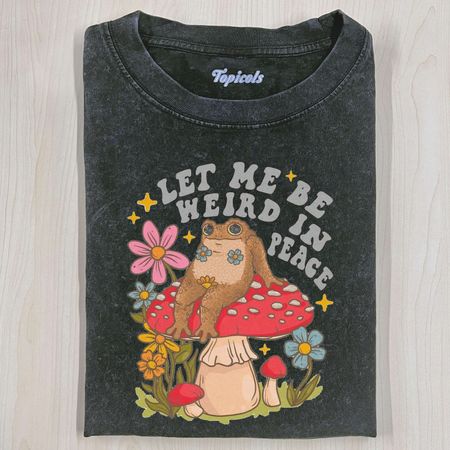 LET ME BE WEIRD IN PEACE T-SHIRTS