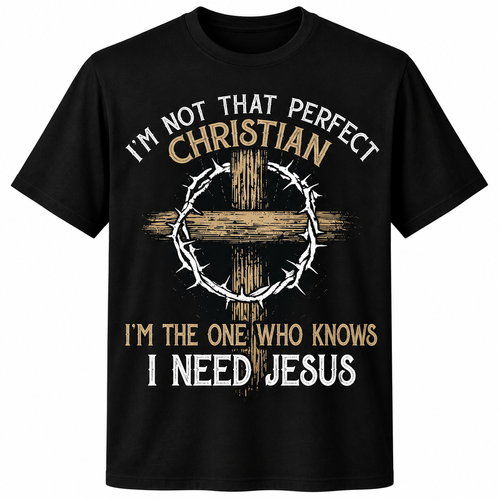 I'm Not That Perfect Christian I'm The One Who I Need Jesus T-Shirt Streetwear Funny Tops Tshirts for Anniversary Gift T-Shirt