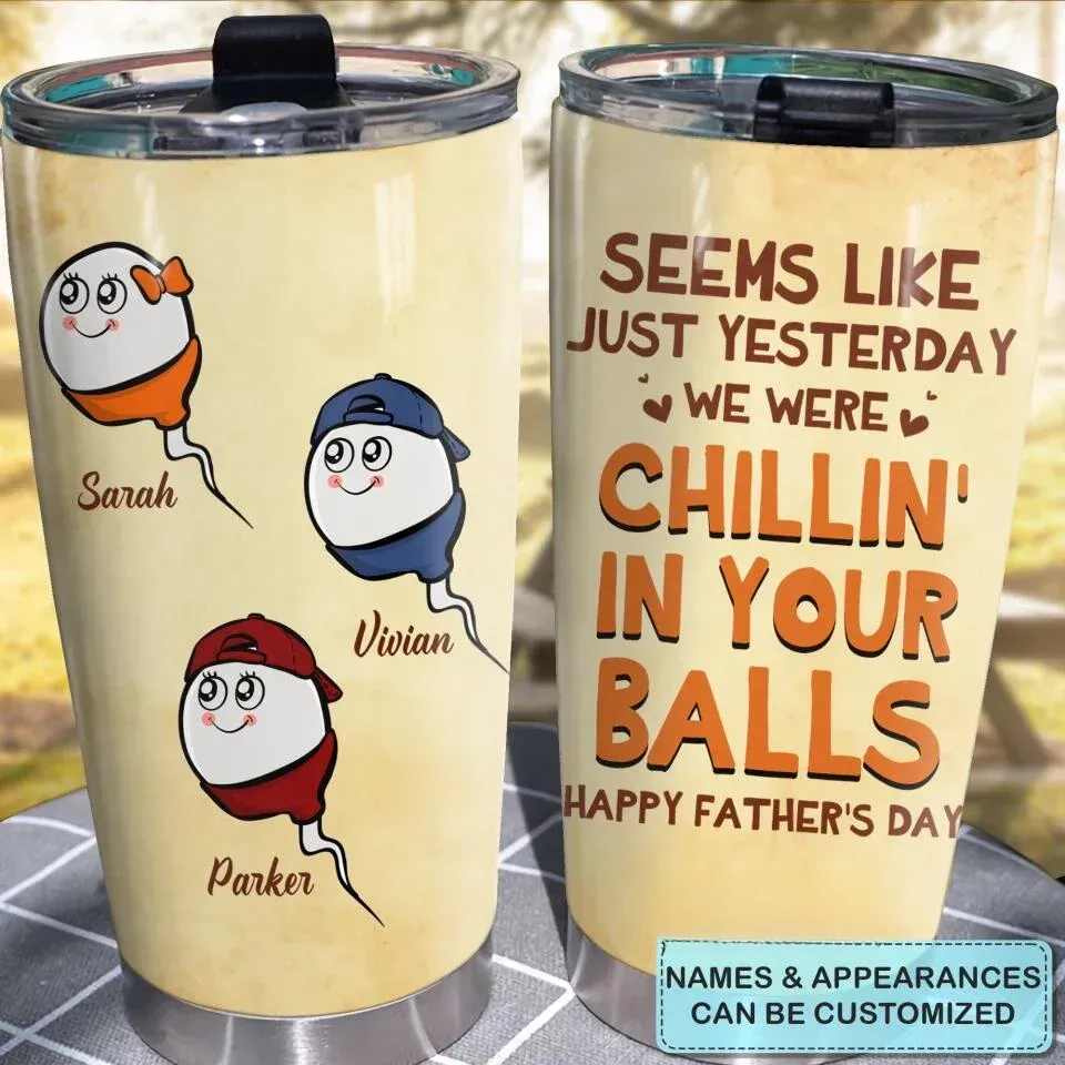 Seems Like Just Yesterday We Were Chillin In Your Balls - Personalized Tumbler - Father's Day Gift