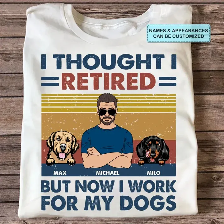 Personalized T-shirt - Retirement, Father's Day Gift For Dad, Grandpa - I Thought I Retired But Now I Work For My Dog ARND036