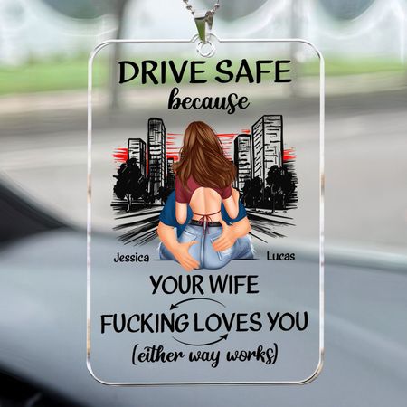 Drive Safe Because Your Wife Fucking Love You - Personalized Car Ornament