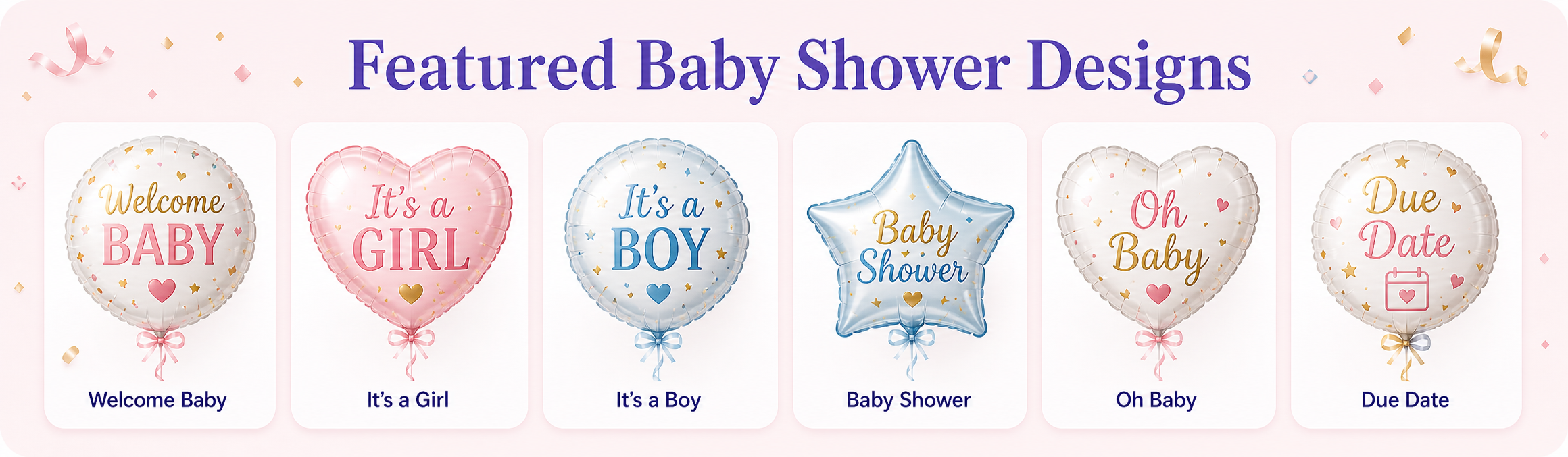 Featured baby shower balloon designs including welcome baby balloons, it is a girl balloons, it is a boy balloons, baby shower balloons, oh baby balloons and due date balloons