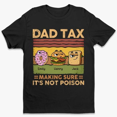 Dad Tax Making Sure It's Not Poison - Family Personalized Custom Unisex T-shirt