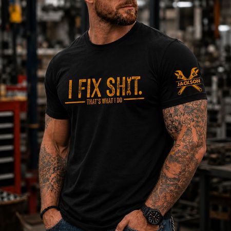 I Fix Sh!T That's What I Do - Funny Gifts For Men, Husband, Dad, Grandpa, Mechanic Handyman - Personalized Shirt